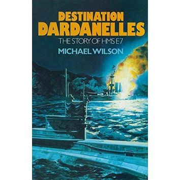 Destination Dardanelles - The Story of HMS E7