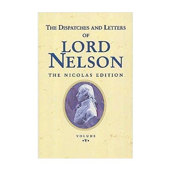 The Dispatches and Letters of Lord Nelson Vol V - Jan 1802 - April1804