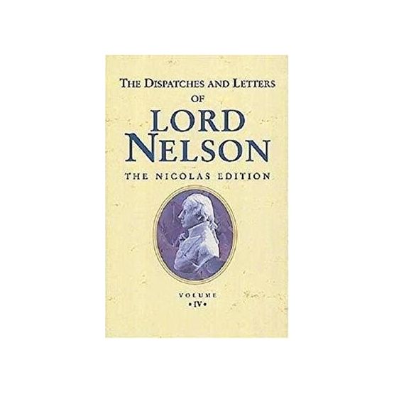The Dispatches and Letters of Lord Nelson Vol IV - Sep 1799 - Dec 1801