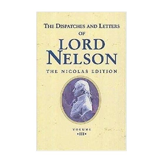 The Dispatches and Letters of Lord Nelson Vol III - Jan 1798 - Aug 1799