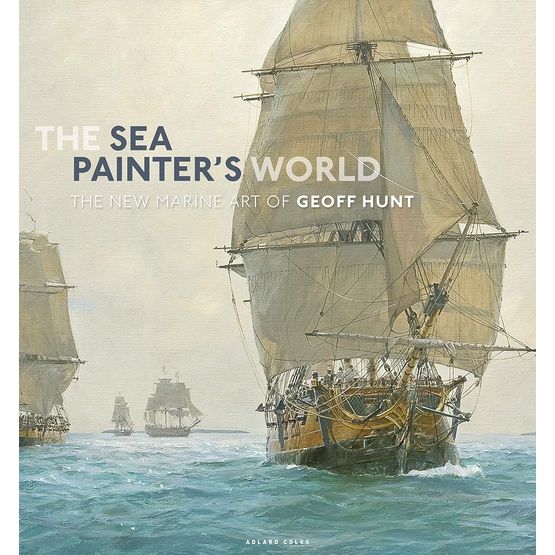 The Sea Painter's World: The new marine art of Geoff Hunt