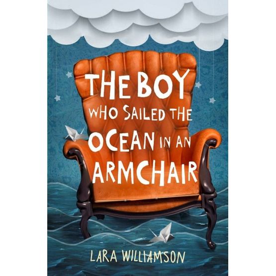 The boy Who Sailed The Ocean In An Armchair by Lara Williamson